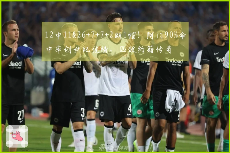 12中11&26+7+7+2断1帽！阿门90%命中率创世纪佳绩，匹敌约籍传奇
