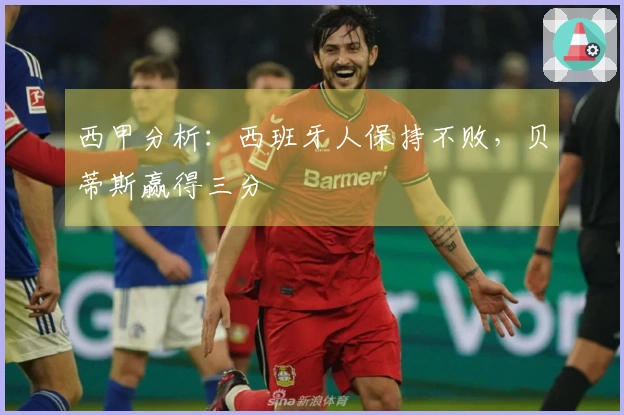 西甲分析：西班牙人保持不败，贝蒂斯赢得三分