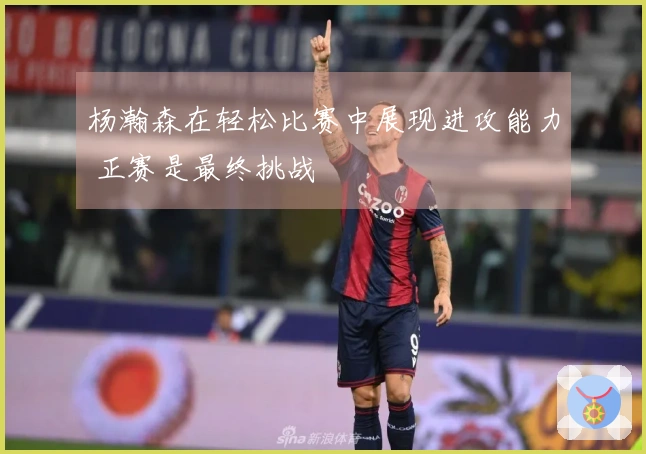 杨瀚森在轻松比赛中展现进攻能力 正赛是最终挑战
