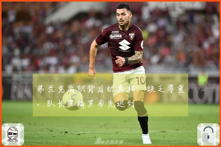 弗兰克离职背后的真相：缺乏尊重，队长罗梅罗率先迟到